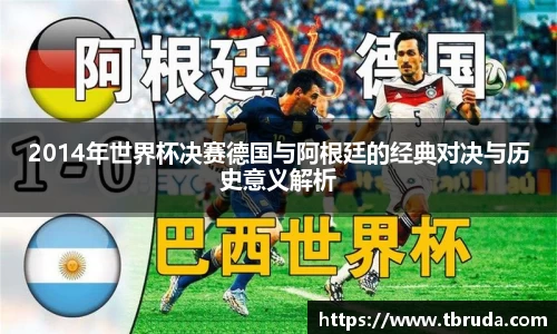 2014年世界杯决赛德国与阿根廷的经典对决与历史意义解析